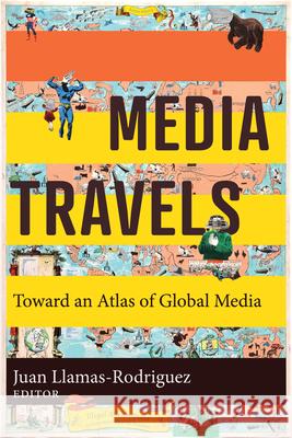 Media Travels: Toward an Atlas of Global Media Juan Llamas-Rodriguez 9781943208920 Amherst College - książka