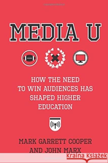 Media U: How the Need to Win Audiences Has Shaped Higher Education John Marx Mark Garrett Cooper 9780231186377 Columbia University Press - książka