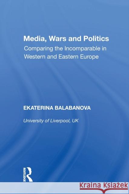 Media, Wars and Politics: Comparing the Incomparable in Western and Eastern Europe Ekaterina Balabanova 9781138358409 Routledge - książka