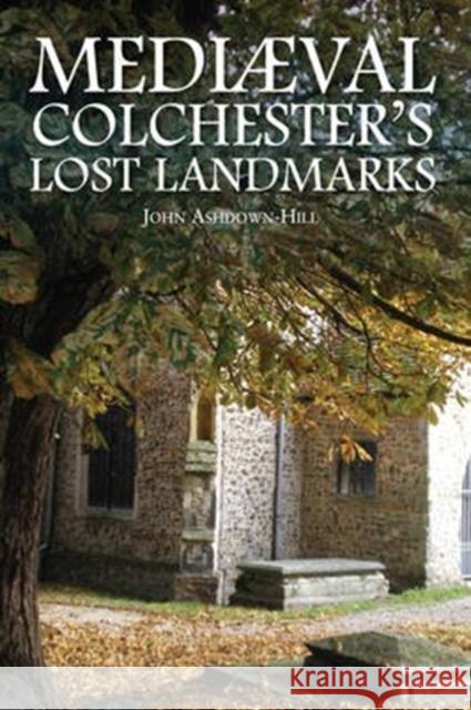 Mediaeval Colchester's Lost Landmarks John Ashdown-Hill 9781780914022 DB Publishing - książka