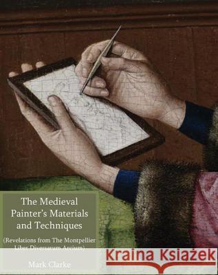 Mediaeval Painters' Materials and Techniques: (the Montpellier Liber Diversarum Arcium) Mark Clarke 9781904982647 Archetype Publications Ltd - książka