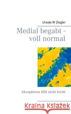 Medial begabt - voll normal: Akzeptieren fällt nicht leicht Ziegler, Ursula W. 9783748158325 Books on Demand - książka