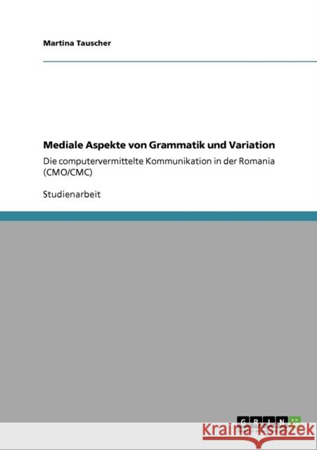Mediale Aspekte von Grammatik und Variation: Die computervermittelte Kommunikation in der Romania (CMO/CMC) Tauscher, Martina 9783640856831 Grin Verlag - książka