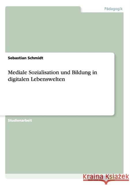 Mediale Sozialisation und Bildung in digitalen Lebenswelten Sebastian Schmidt 9783640290123 Grin Verlag - książka