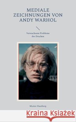 Mediale Zeichnungen von Andy Warhol: Verwachsene Probleme des Drachen Mutter Hautberg 9783756884063 Books on Demand - książka