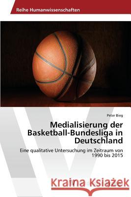 Medialisierung der Basketball-Bundesliga in Deutschland Bieg Peter 9783639878011 AV Akademikerverlag - książka