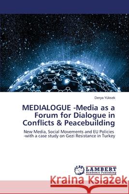 Medialogue -Media as a Forum for Dialogue in Conflicts & Peacebuilding Yuksek Derya 9783659526176 LAP Lambert Academic Publishing - książka