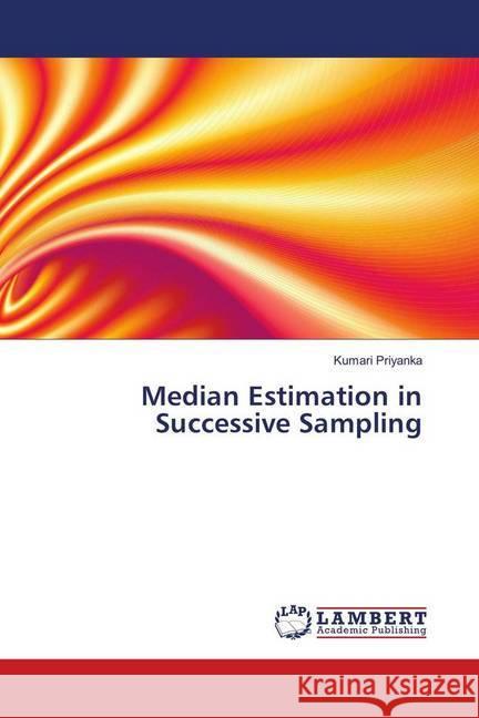 Median Estimation in Successive Sampling Priyanka, Kumari 9786139919147 LAP Lambert Academic Publishing - książka