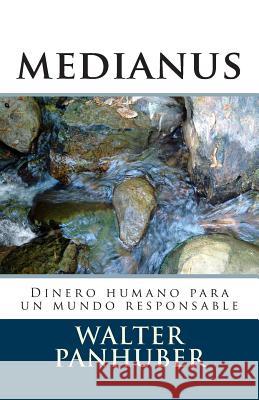 Medianus: Dinero Humano Para Un Mundo Responsable Walter Panhuber 9781499161328 Createspace - książka