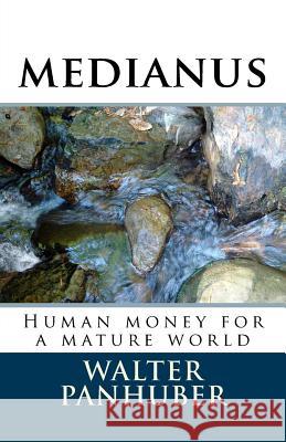 Medianus: Humane Money for a Worthy World Walter Panhuber 9781496194008 Createspace - książka