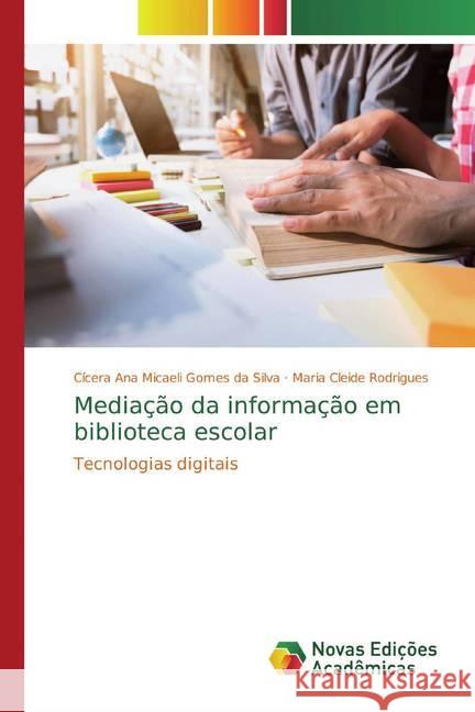 Mediação da informação em biblioteca escolar : Tecnologias digitais Gomes da Silva, Cícera Ana Micaeli; Rodrigues, Maria Cleide 9786139765652 Novas Edicioes Academicas - książka