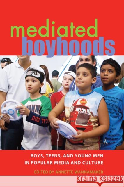 Mediated Boyhoods: Boys, Teens, and Young Men in Popular Media and Culture Mazzarella, Sharon R. 9781433105401 Peter Lang Publishing Inc - książka