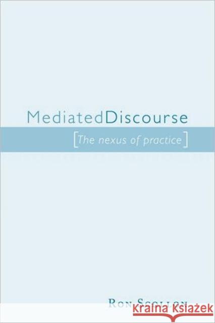 Mediated Discourse: The Nexus of Practice Scollon, Ron 9780415248839 Routledge - książka