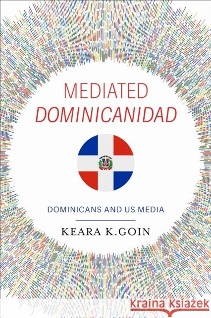 Mediated Dominicanidad: Dominicans and Us Media Keara K. Goin 9780253074881 Indiana University Press - książka