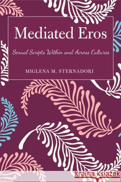 Mediated Eros: Sexual Scripts Within and Across Cultures Sternadori, Miglena M. 9781433129223 Peter Lang Publishing Inc - książka