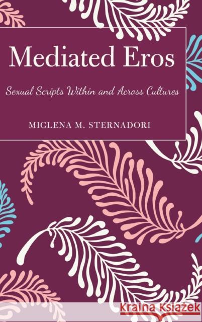 Mediated Eros: Sexual Scripts Within and Across Cultures Sternadori, Miglena M. 9781433129230 Peter Lang Publishing Inc - książka