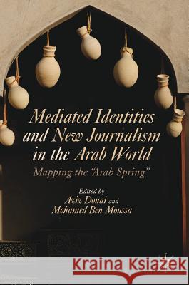 Mediated Identities and New Journalism in the Arab World: Mapping the Arab Spring Douai, Aziz 9781137581402 Palgrave MacMillan - książka