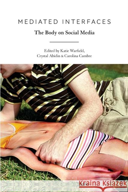 Mediated Interfaces: The Body on Social Media Katie Warfield Crystal Abidin Carolina Cambre 9781501391156 Bloomsbury Academic - książka