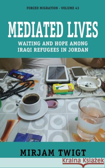 Mediated Lives: Waiting and Hope Among Iraqi Refugees in Jordan Mirjam Twigt 9781800733435 Berghahn Books - książka