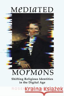 Mediated Mormons: Shifting Religious Identities in the Digital Age Rosemary Avance 9781647692056 University of Utah Press - książka