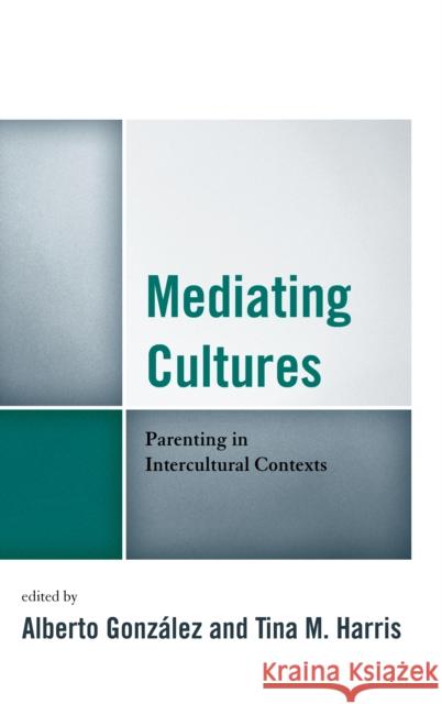 Mediating Cultures: Parenting in Intercultural Contexts González, Alberto 9780739197707 Lexington Books - książka