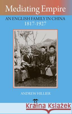 Mediating Empire: An English Family in China, 1817-1927 Hillier, Andrew 9781912961023 Renaissance Books - książka