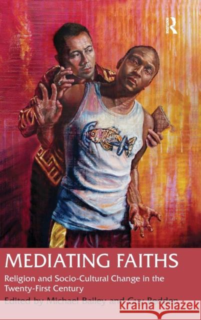 Mediating Faiths: Religion and Socio-Cultural Change in the Twenty-First Century Bailey, Michael 9780754667865 Ashgate Publishing Limited - książka