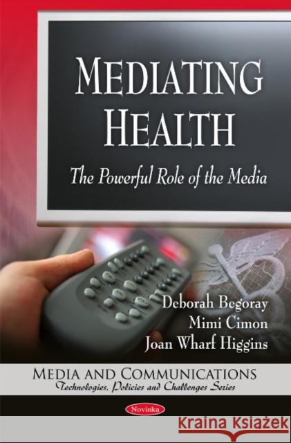 Mediating Health: The Powerful Role of the Media Deborah Begoray, Mimi Cimon, Joan Wharf Higgins 9781616683245 Nova Science Publishers Inc - książka