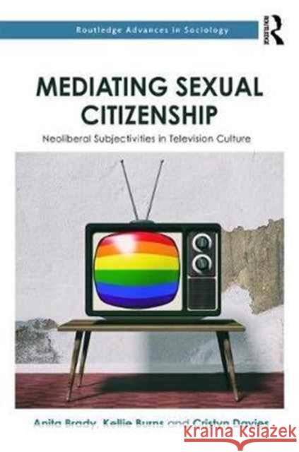 Mediating Sexual Citizenship: Neoliberal Subjectivities in Television Culture Kellie Burns Cristyn Davies 9780415720922 Routledge - książka