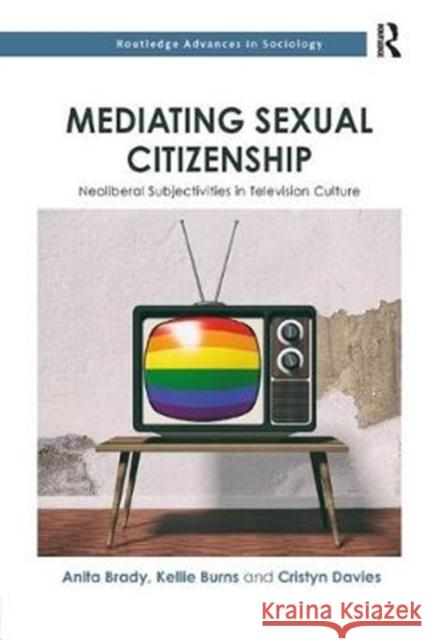 Mediating Sexual Citizenship: Neoliberal Subjectivities in Television Culture Brady, Anita (University of Wellington, New Zealand)|||Burns, Kellie (University of Sydney, Australia)|||Davies, Cristyn 9781138351875  - książka