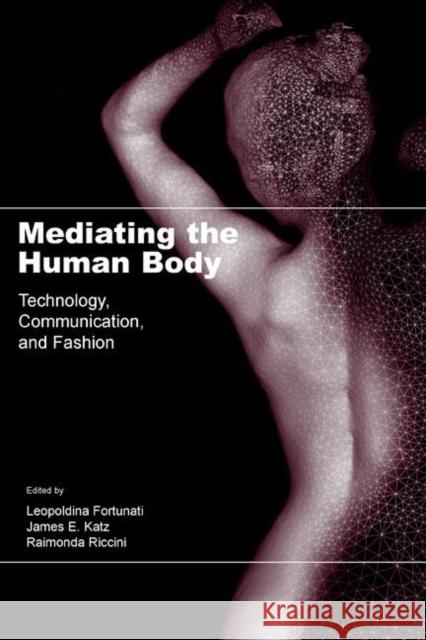 Mediating the Human Body: Technology, Communication, and Fashion Fortunati, Leopoldina 9780805844801 Taylor & Francis - książka