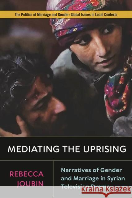 Mediating the Uprising: Narratives of Gender and Marriage in Syrian Television Drama Rebecca Joubin 9781978802674 Rutgers University Press - książka