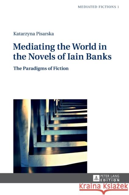 Mediating the World in the Novels of Iain Banks: The Paradigms of Fiction Gruszewska-Blaim, Ludmila 9783631626146 Peter Lang GmbH - książka