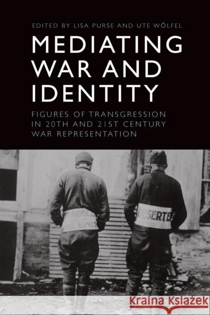 Mediating War and Identity: Figures of Transgression in 20th- and 21st-Century War Representation Lisa Purse, Ute Wolfel 9781474446273 Edinburgh University Press - książka