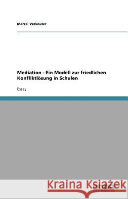 Mediation - Ein Modell zur friedlichen Konfliktloesung in Schulen Marcel Verkouter 9783640690299 Grin Verlag - książka