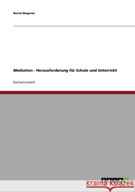 Mediation - Herausforderung für Schule und Unterricht Wegener, Bernd 9783638673228 Grin Verlag - książka