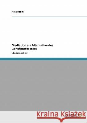 Mediation als Alternative des Gerichtsprozesses Anja B 9783640424146 Grin Verlag - książka