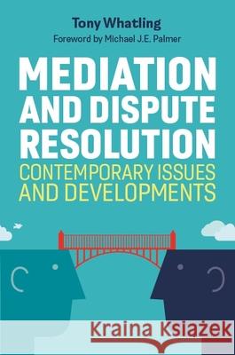 Mediation and Dispute Resolution: Contemporary Issues and Developments Tony Whatling. Foreword by Michael J.E. Palmer 9781787751156 Jessica Kingsley Publishers - książka
