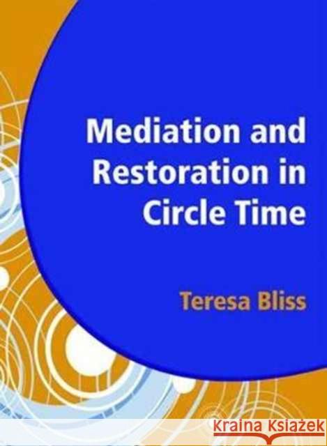 Mediation and Restoration in Circle Time: Increase Participation and Help Develop Emotional Literacy Teresa Bliss 9781906517052 TEACH TO INSPIRE - książka