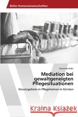 Mediation bei gewaltgeneigten Pflegesituationen Eder, Alexandra 9786202224093 AV Akademikerverlag - książka