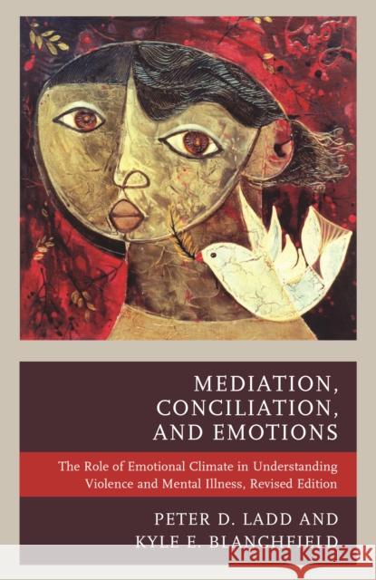 Mediation, Conciliation, and Emotions: The Role of Emotional Climate in Understanding Violence and Mental Illness Peter D. Ladd Kyle E. Blanchfield 9781498532754 Lexington Books - książka