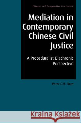 Mediation in Contemporary Chinese Civil Justice: A Proceduralist Diachronic Perspective Peter C. H. Chan 9789004342385 Brill - Nijhoff - książka