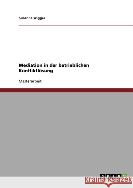 Mediation in der betrieblichen Konfliktlösung Wigger, Susanne 9783638655057 GRIN Verlag - książka