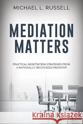 Mediation Matters: Practical Negotiation Strategies from a Nationally Recognized Mediator Michael Russell 9781954437609 Clovercroft Publishing - książka