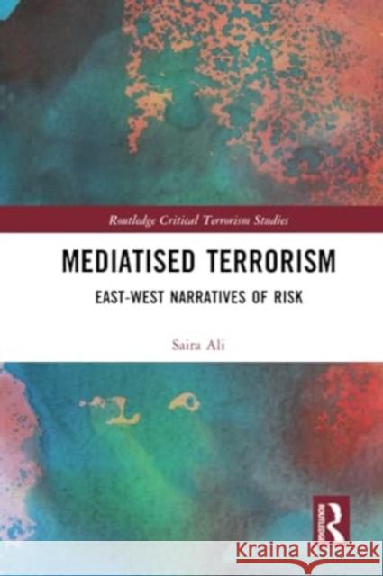 Mediatised Terrorism: East-West Narratives of Risk Saira Ali 9781032257297 Routledge - książka