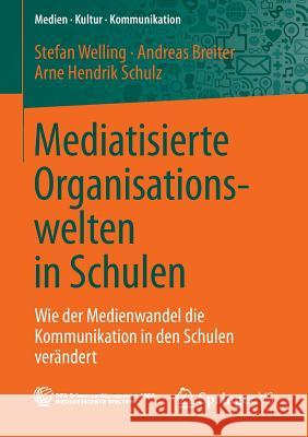 Mediatisierte Organisationswelten in Schulen: Wie Der Medienwandel Die Kommunikation in Den Schulen Verändert Welling, Stefan 9783658036768 Springer - książka