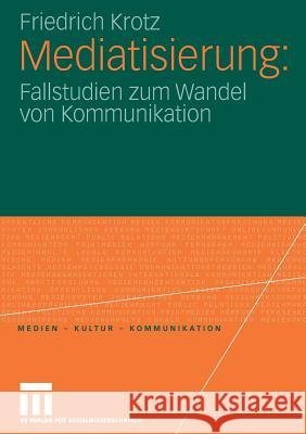 Mediatisierung: Fallstudien Zum Wandel Von Kommunikation Friedrich Krotz 9783531150734 Vs Verlag F R Sozialwissenschaften - książka