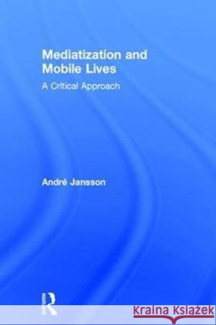 Mediatization and Mobile Lives: A Critical Approach Andre Jansson 9781138723627 Routledge - książka