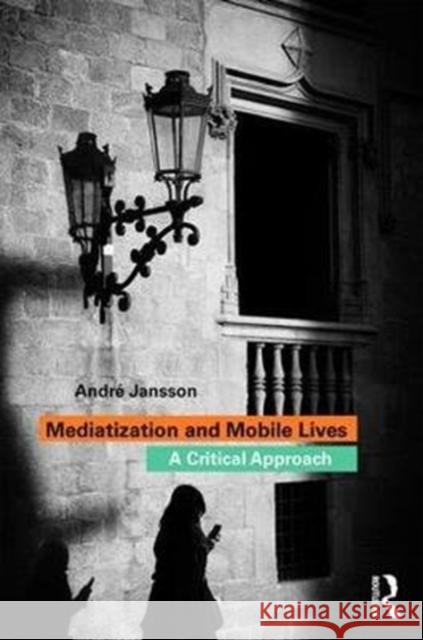 Mediatization and Mobile Lives: A Critical Approach Andre Jansson 9781138723634 Routledge - książka