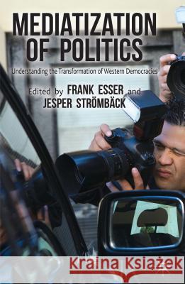 Mediatization of Politics: Understanding the Transformation of Western Democracies Esser, F. 9781137275837 Palgrave MacMillan - książka